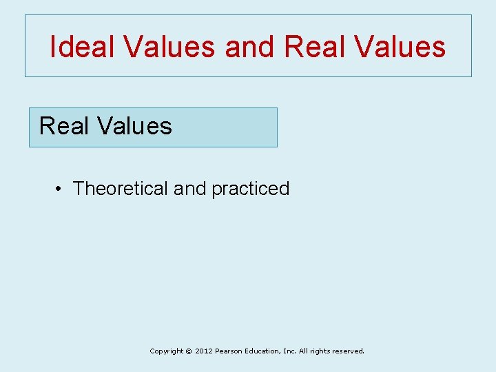 Ideal Values and Real Values • Theoretical and practiced Copyright © 2012 Pearson Education,