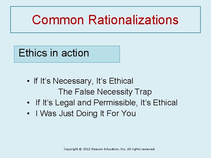 Common Rationalizations Ethics in action • If It’s Necessary, It’s Ethical The False Necessity