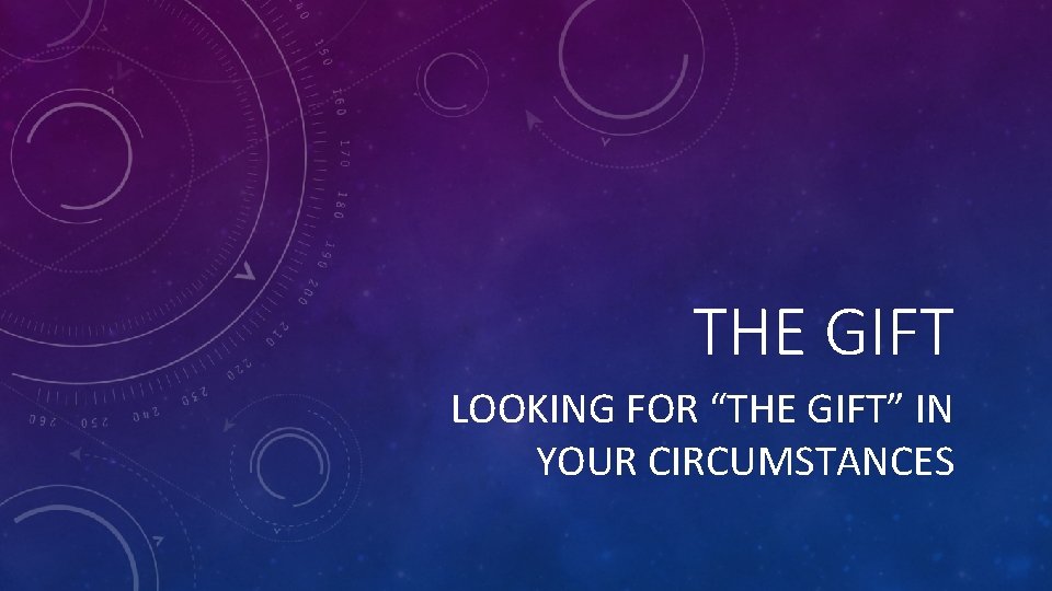 THE GIFT LOOKING FOR “THE GIFT” IN YOUR CIRCUMSTANCES 