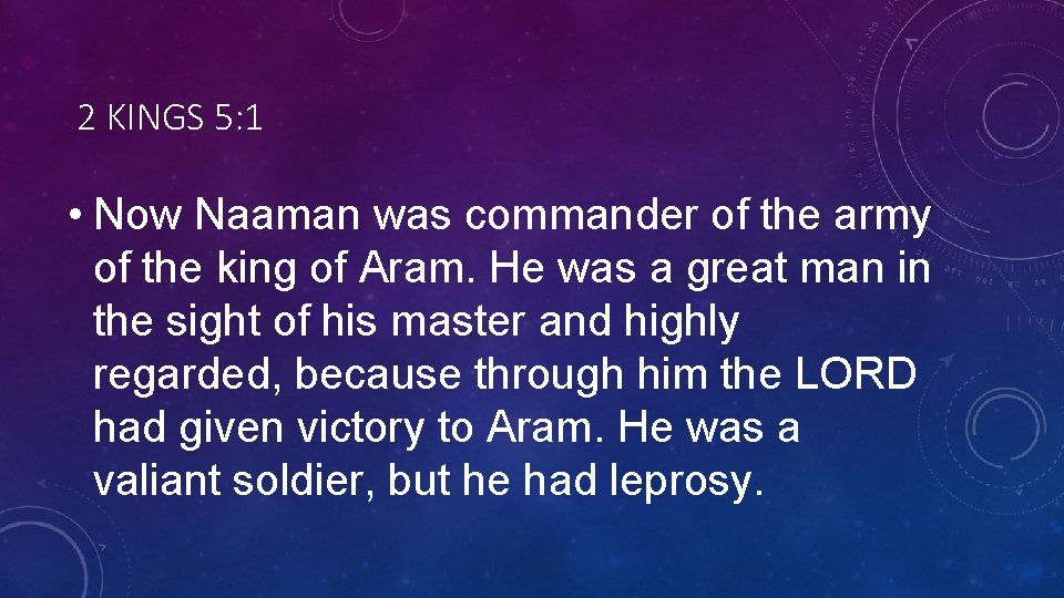 2 KINGS 5: 1 • Now Naaman was commander of the army of the