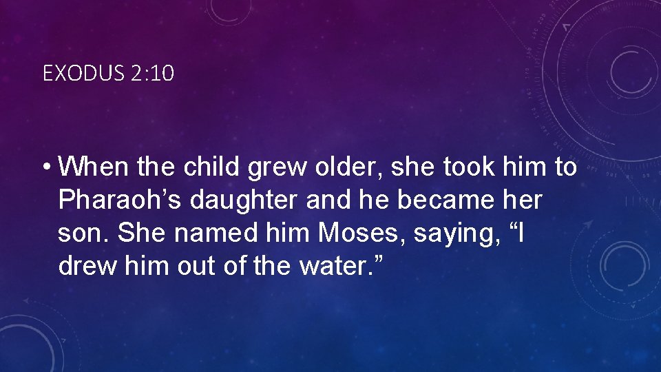 EXODUS 2: 10 • When the child grew older, she took him to Pharaoh’s