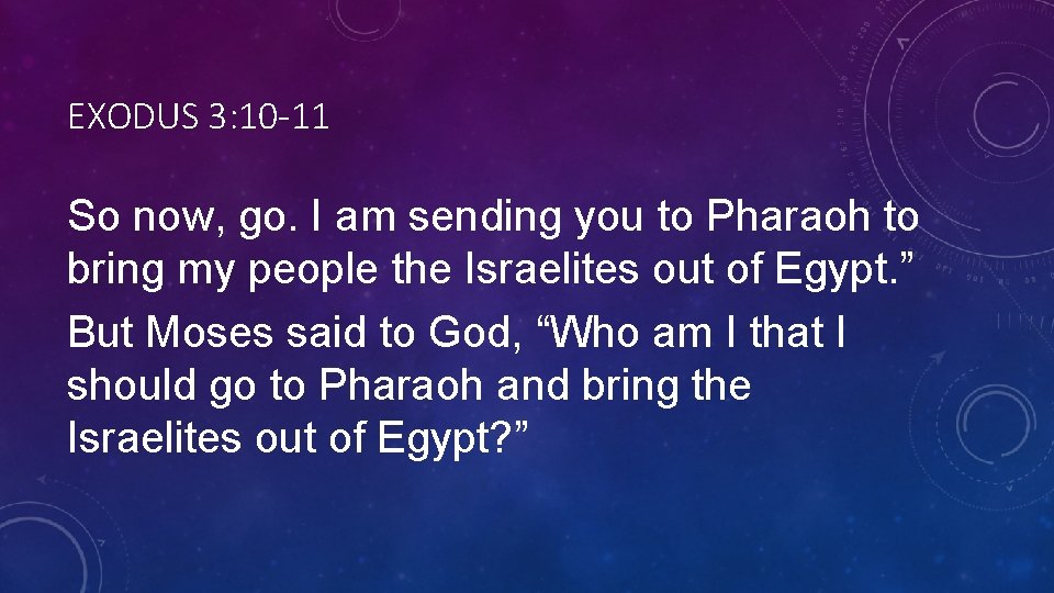 EXODUS 3: 10 -11 So now, go. I am sending you to Pharaoh to