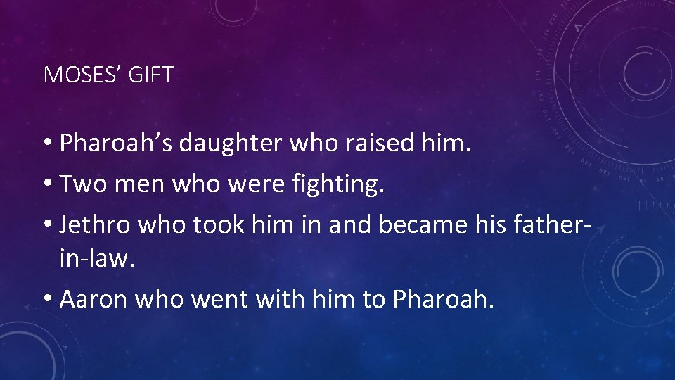 MOSES’ GIFT • Pharoah’s daughter who raised him. • Two men who were fighting.