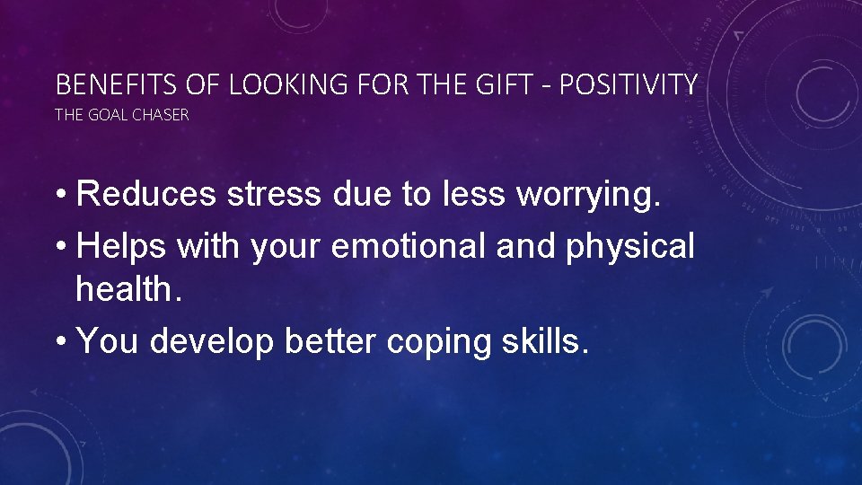 BENEFITS OF LOOKING FOR THE GIFT - POSITIVITY THE GOAL CHASER • Reduces stress