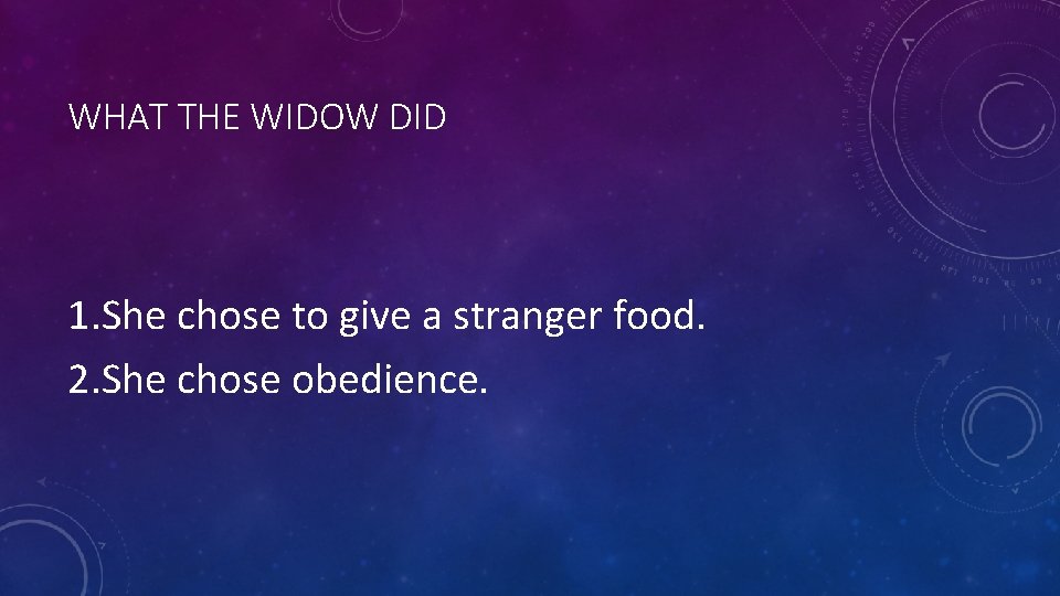 WHAT THE WIDOW DID 1. She chose to give a stranger food. 2. She