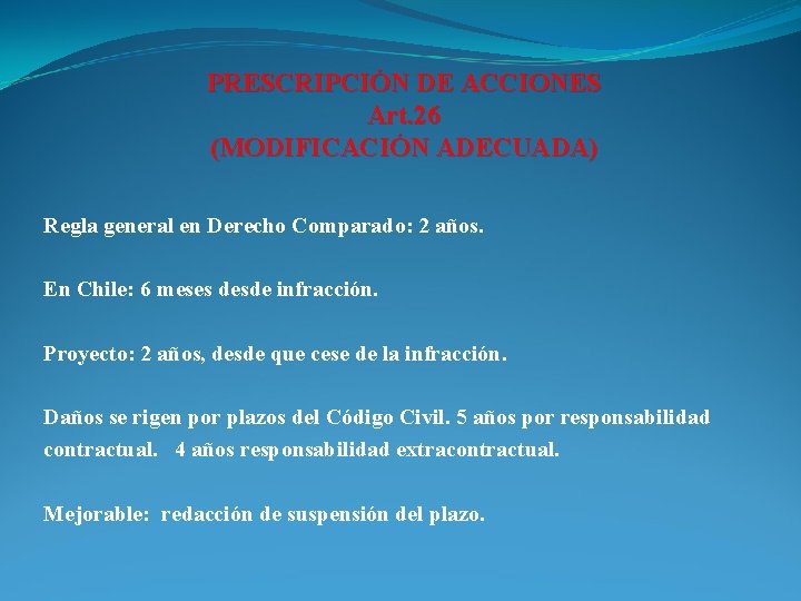PRESCRIPCIÓN DE ACCIONES Art. 26 (MODIFICACIÓN ADECUADA) Regla general en Derecho Comparado: 2 años.