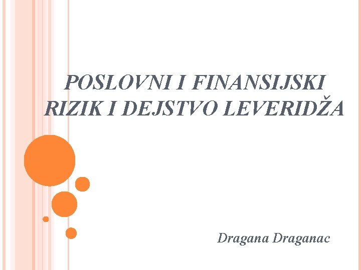 POSLOVNI I FINANSIJSKI RIZIK I DEJSTVO LEVERIDŽA Draganac 