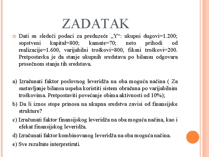 ZADATAK Dati su sledeći podaci za preduzeće „Y“: ukupni dugovi=1. 200; sopstveni kapital=800; kamate=70;