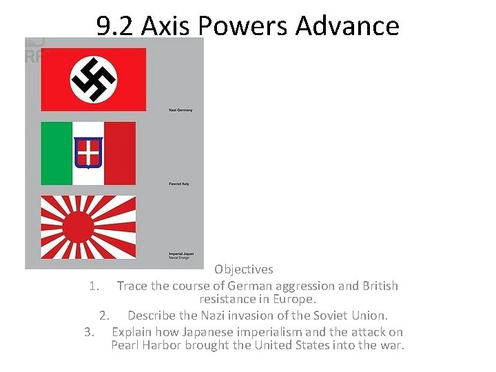 9. 2 Axis Powers Advance Objectives 1. Trace the course of German aggression and