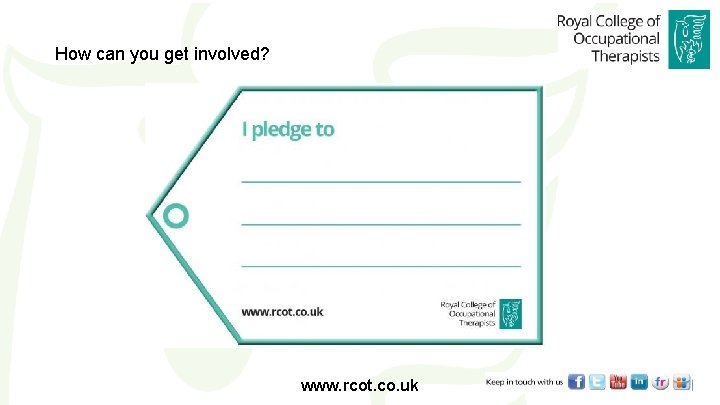 How can you get involved? www. rcot. co. uk 