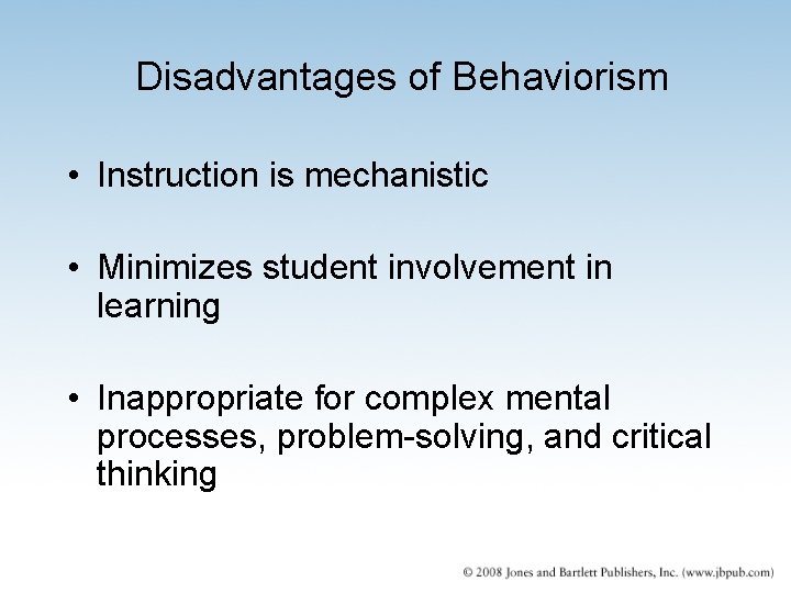 Disadvantages of Behaviorism • Instruction is mechanistic • Minimizes student involvement in learning •