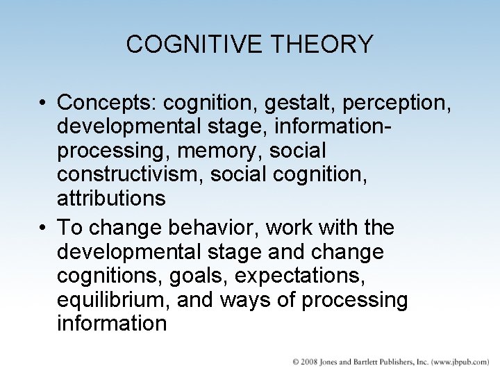 COGNITIVE THEORY • Concepts: cognition, gestalt, perception, developmental stage, informationprocessing, memory, social constructivism, social