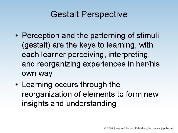 Gestalt Perspective • Perception and the patterning of stimuli (gestalt) are the keys to