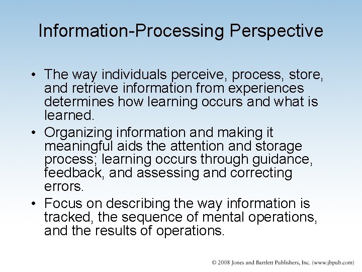 Information-Processing Perspective • The way individuals perceive, process, store, and retrieve information from experiences