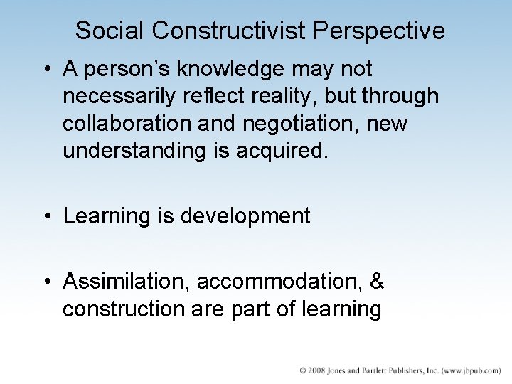 Social Constructivist Perspective • A person’s knowledge may not necessarily reflect reality, but through