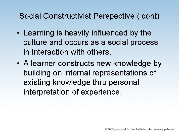 Social Constructivist Perspective ( cont) • Learning is heavily influenced by the culture and