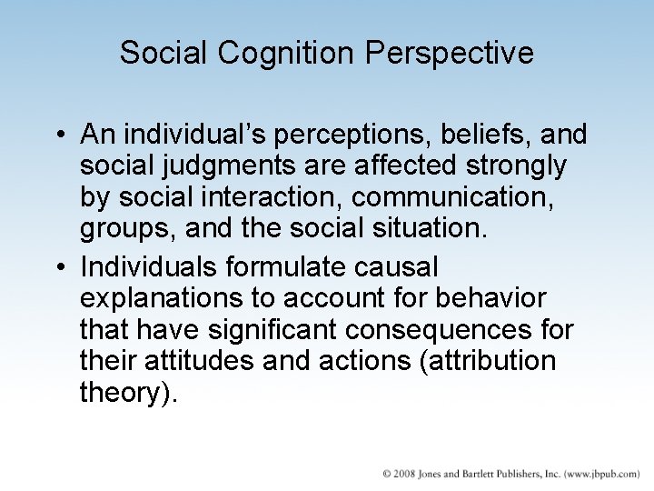 Social Cognition Perspective • An individual’s perceptions, beliefs, and social judgments are affected strongly