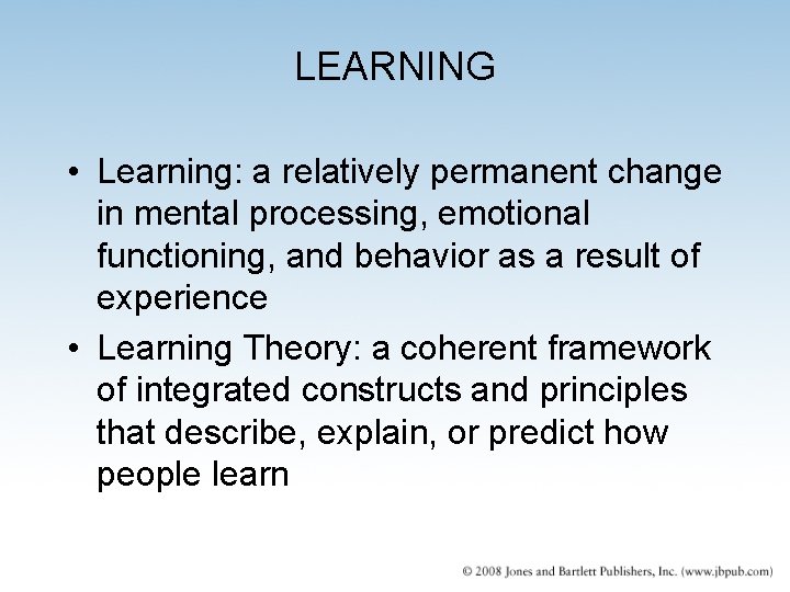 LEARNING • Learning: a relatively permanent change in mental processing, emotional functioning, and behavior