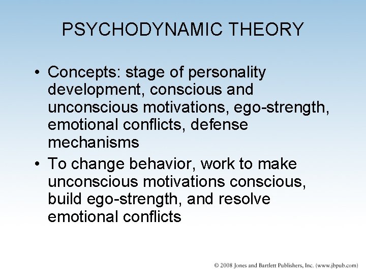 PSYCHODYNAMIC THEORY • Concepts: stage of personality development, conscious and unconscious motivations, ego-strength, emotional