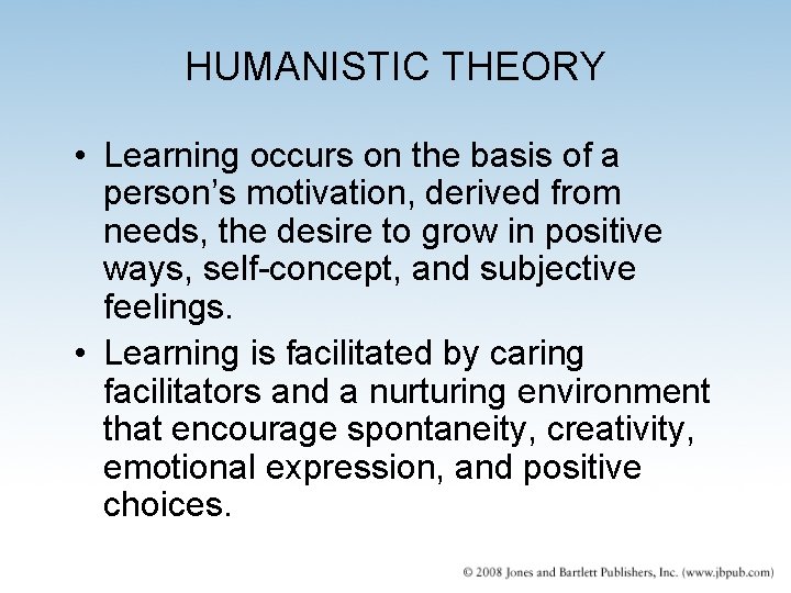 HUMANISTIC THEORY • Learning occurs on the basis of a person’s motivation, derived from