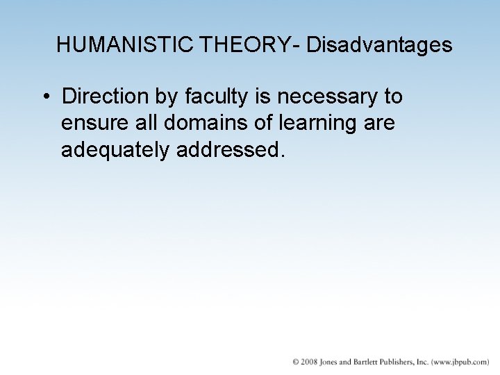 HUMANISTIC THEORY- Disadvantages • Direction by faculty is necessary to ensure all domains of