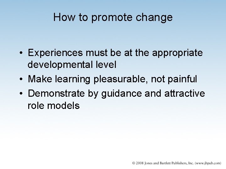 How to promote change • Experiences must be at the appropriate developmental level •