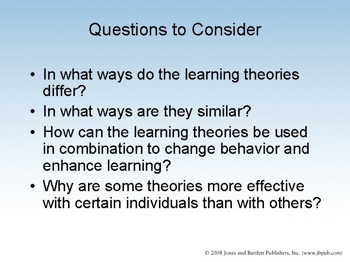 Questions to Consider • In what ways do the learning theories differ? • In