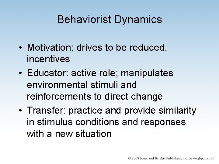 Behaviorist Dynamics • Motivation: drives to be reduced, incentives • Educator: active role; manipulates