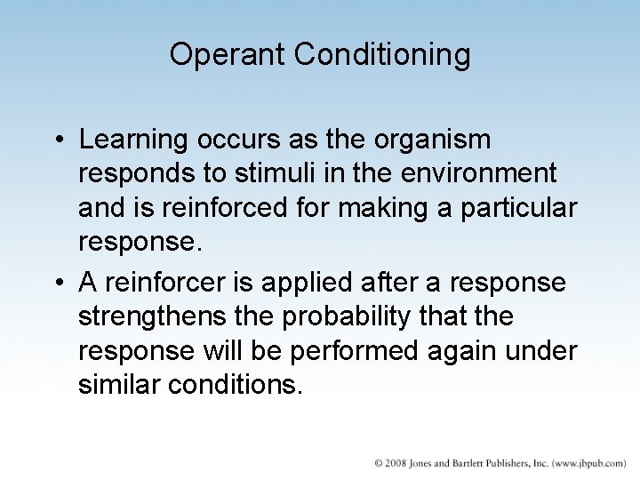 Operant Conditioning • Learning occurs as the organism responds to stimuli in the environment