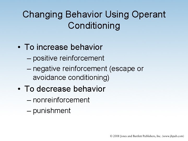 Changing Behavior Using Operant Conditioning • To increase behavior – positive reinforcement – negative