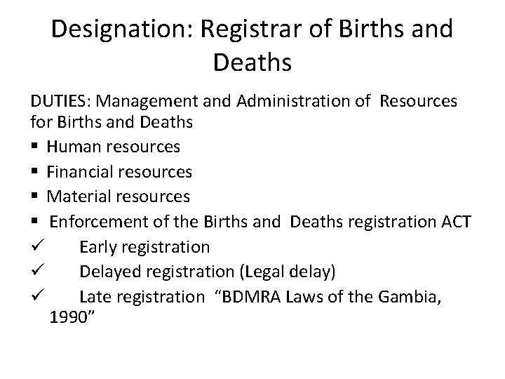 Designation: Registrar of Births and Deaths DUTIES: Management and Administration of Resources for Births