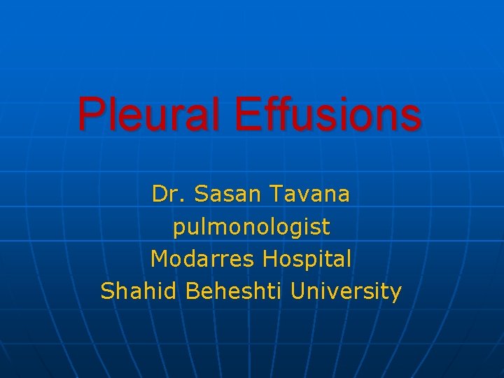 Pleural Effusions Dr. Sasan Tavana pulmonologist Modarres Hospital Shahid Beheshti University Pleural Effusions Dr. Sasan Tavana pulmonologist Modarres Hospital Shahid Beheshti University