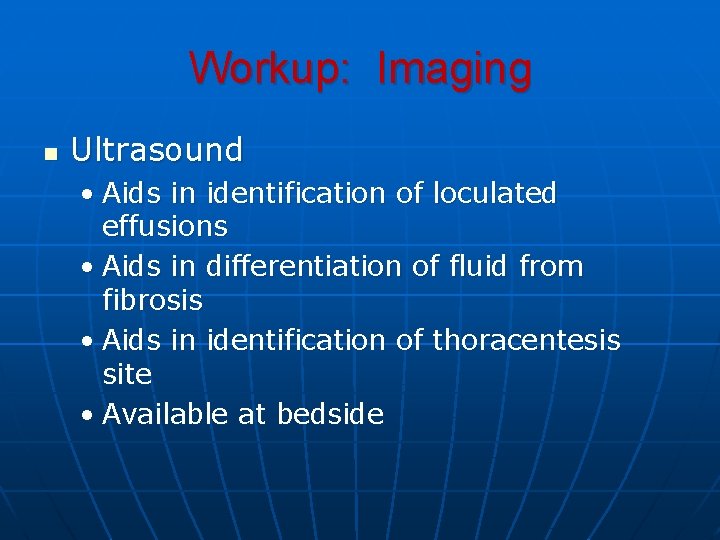 Workup: Imaging n Ultrasound • Aids in identification of loculated effusions • Aids in Workup: Imaging n Ultrasound • Aids in identification of loculated effusions • Aids in