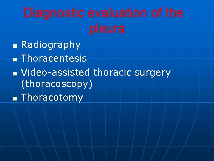 Diagnostic evaluation of the pleura n n Radiography Thoracentesis Video-assisted thoracic surgery (thoracoscopy) Thoracotomy Diagnostic evaluation of the pleura n n Radiography Thoracentesis Video-assisted thoracic surgery (thoracoscopy) Thoracotomy