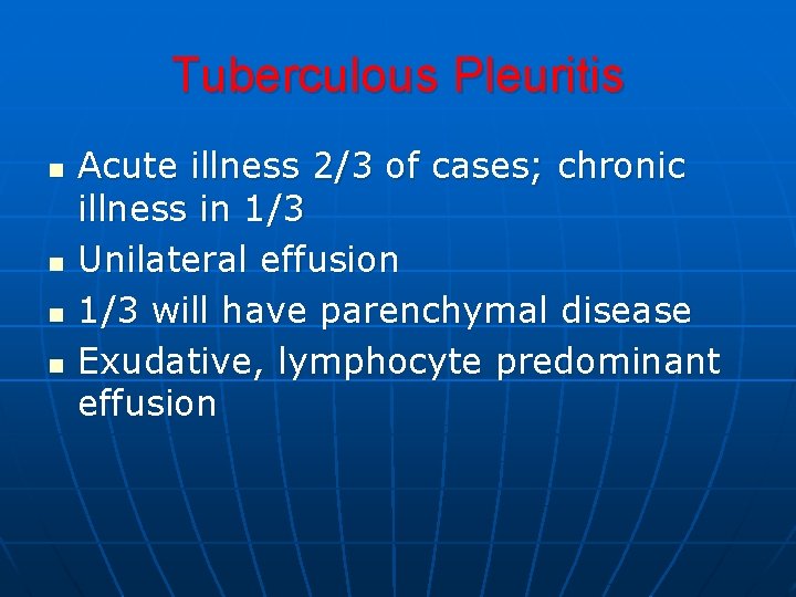 Tuberculous Pleuritis n n Acute illness 2/3 of cases; chronic illness in 1/3 Unilateral Tuberculous Pleuritis n n Acute illness 2/3 of cases; chronic illness in 1/3 Unilateral