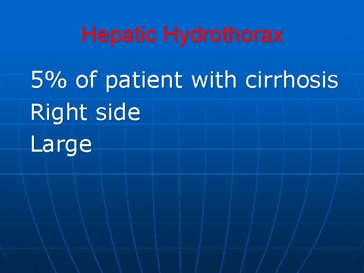 Hepatic Hydrothorax 5% of patient with cirrhosis Right side Large Hepatic Hydrothorax 5% of patient with cirrhosis Right side Large