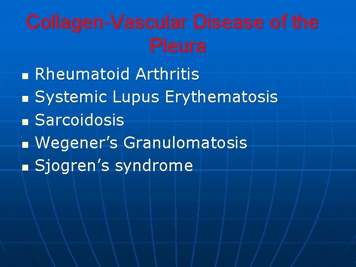 Collagen-Vascular Disease of the Pleura n n n Rheumatoid Arthritis Systemic Lupus Erythematosis Sarcoidosis Collagen-Vascular Disease of the Pleura n n n Rheumatoid Arthritis Systemic Lupus Erythematosis Sarcoidosis
