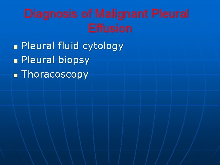 Diagnosis of Malignant Pleural Effusion n Pleural fluid cytology Pleural biopsy Thoracoscopy Diagnosis of Malignant Pleural Effusion n Pleural fluid cytology Pleural biopsy Thoracoscopy