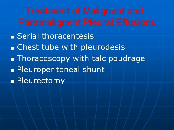 Treatment of Malignant and Paramalignent Pleural Effusions n n n Serial thoracentesis Chest tube Treatment of Malignant and Paramalignent Pleural Effusions n n n Serial thoracentesis Chest tube