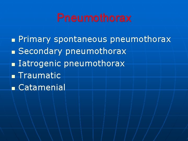 Pneumothorax n n n Primary spontaneous pneumothorax Secondary pneumothorax Iatrogenic pneumothorax Traumatic Catamenial Pneumothorax n n n Primary spontaneous pneumothorax Secondary pneumothorax Iatrogenic pneumothorax Traumatic Catamenial