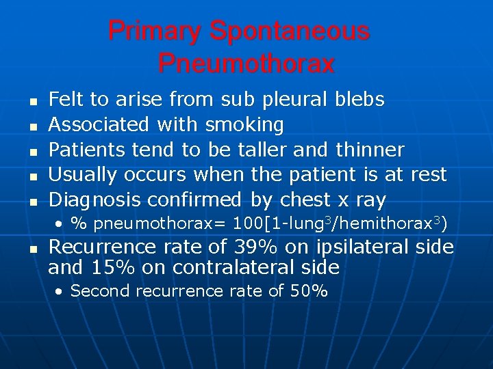 Primary Spontaneous Pneumothorax n n n Felt to arise from sub pleural blebs Associated Primary Spontaneous Pneumothorax n n n Felt to arise from sub pleural blebs Associated