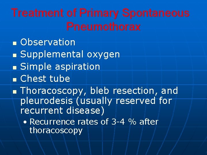 Treatment of Primary Spontaneous Pneumothorax n n n Observation Supplemental oxygen Simple aspiration Chest Treatment of Primary Spontaneous Pneumothorax n n n Observation Supplemental oxygen Simple aspiration Chest