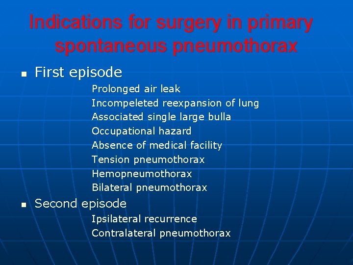 Indications for surgery in primary spontaneous pneumothorax n First episode Prolonged air leak Incompeleted Indications for surgery in primary spontaneous pneumothorax n First episode Prolonged air leak Incompeleted