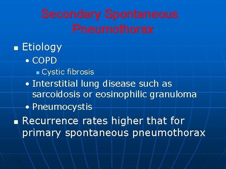Secondary Spontaneous Pneumothorax n Etiology • COPD n Cystic fibrosis • Interstitial lung disease Secondary Spontaneous Pneumothorax n Etiology • COPD n Cystic fibrosis • Interstitial lung disease