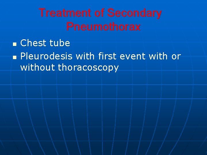 Treatment of Secondary Pneumothorax n n Chest tube Pleurodesis with first event with or Treatment of Secondary Pneumothorax n n Chest tube Pleurodesis with first event with or