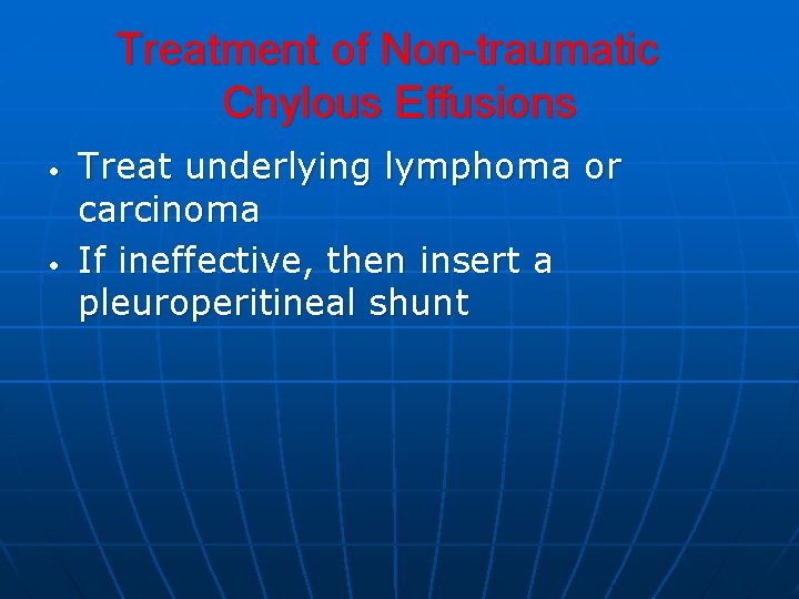 Treatment of Non-traumatic Chylous Effusions • • Treat underlying lymphoma or carcinoma If ineffective, Treatment of Non-traumatic Chylous Effusions • • Treat underlying lymphoma or carcinoma If ineffective,