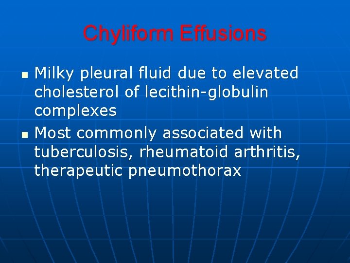 Chyliform Effusions n n Milky pleural fluid due to elevated cholesterol of lecithin-globulin complexes Chyliform Effusions n n Milky pleural fluid due to elevated cholesterol of lecithin-globulin complexes