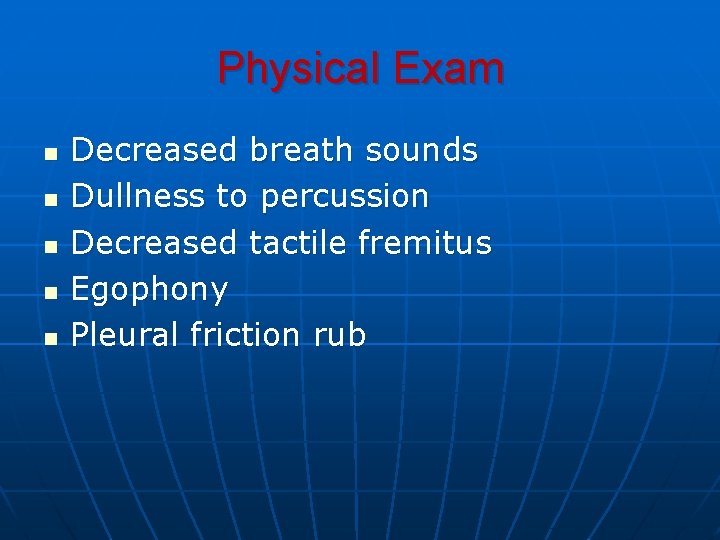 Physical Exam n n n Decreased breath sounds Dullness to percussion Decreased tactile fremitus Physical Exam n n n Decreased breath sounds Dullness to percussion Decreased tactile fremitus