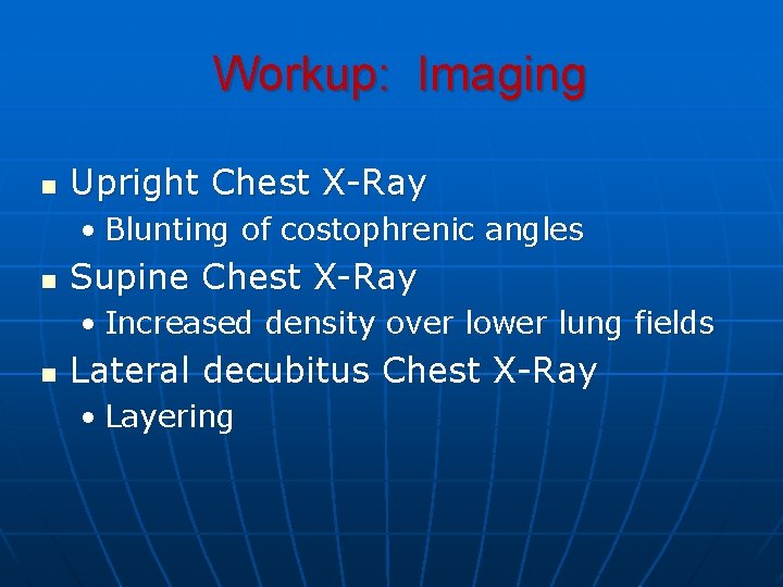 Workup: Imaging n Upright Chest X-Ray • Blunting of costophrenic angles n Supine Chest Workup: Imaging n Upright Chest X-Ray • Blunting of costophrenic angles n Supine Chest