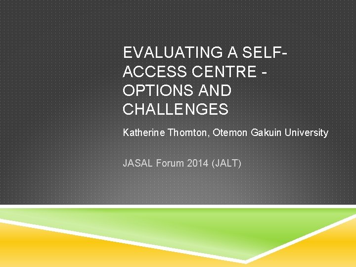 EVALUATING A SELFACCESS CENTRE OPTIONS AND CHALLENGES Katherine Thornton, Otemon Gakuin University JASAL Forum
